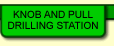 Knob and Pull Drilling Station